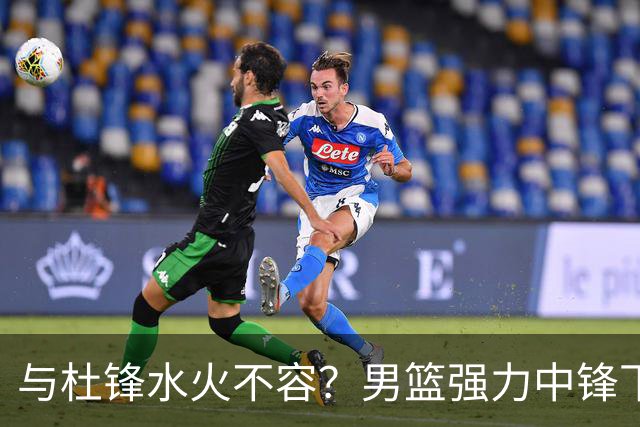 与杜锋水火不容？男篮强力中锋下家曝光，广东队惨遭重大打击！