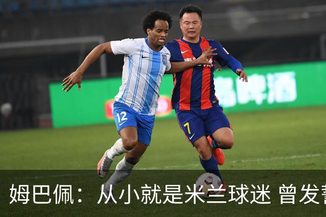姆巴佩：从小就是米兰球迷 曾发誓去意甲只为米兰踢
